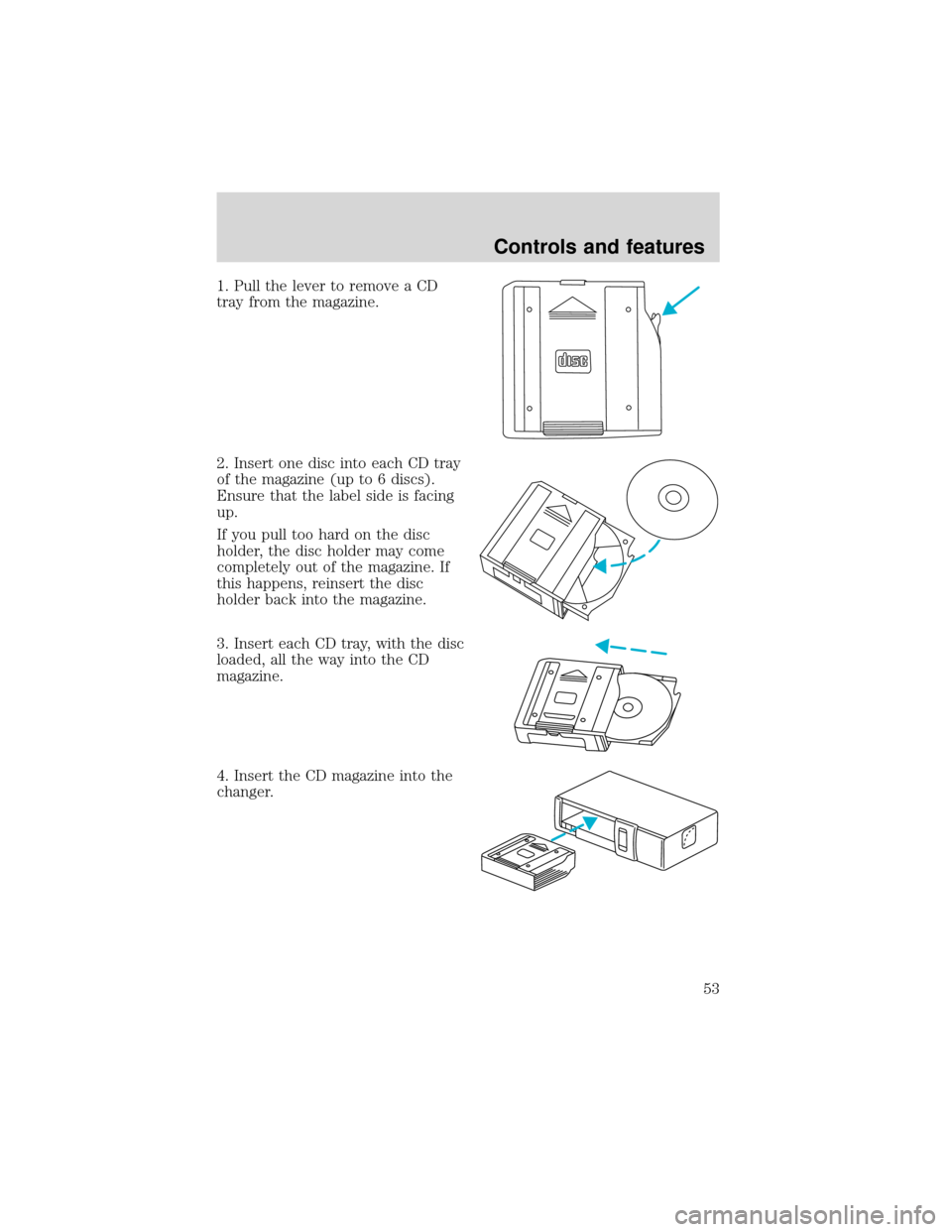 FORD EXPEDITION 2001 1.G Owners Manual 1. Pull the lever to remove a CD
tray from the magazine.
2. Insert one disc into each CD tray
of the magazine (up to 6 discs).
Ensure that the label side is facing
up.
If you pull too hard on the disc