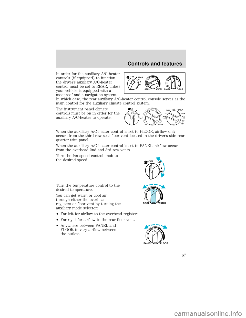 FORD EXPEDITION 2001 1.G Owners Manual In order for the auxiliary A/C-heater
controls (if equipped) to function,
the driver’s auxiliary A/C-heater
control must be set to REAR, unless
your vehicle is equipped with a
moonroof and a navigat