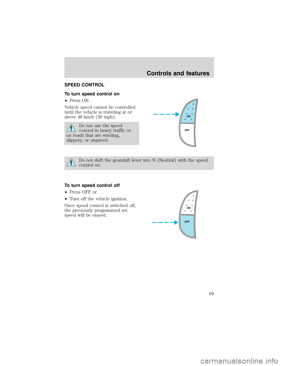 FORD EXPEDITION 2001 1.G Owners Manual SPEED CONTROL
To turn speed control on
•Press ON.
Vehicle speed cannot be controlled
until the vehicle is traveling at or
above 48 km/h (30 mph).
Do not use the speed
control in heavy traffic or
on 