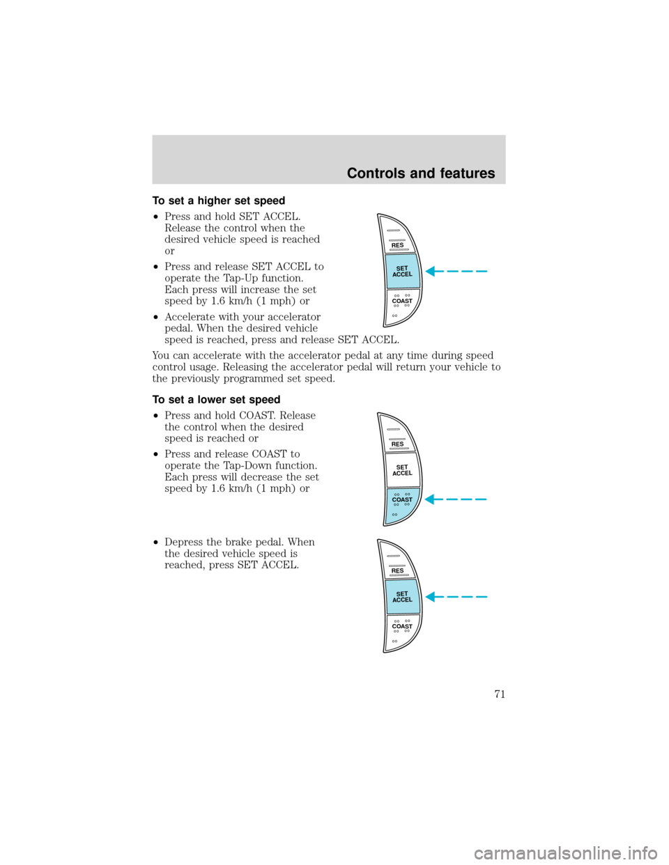 FORD EXPEDITION 2001 1.G Owners Manual To set a higher set speed
•Press and hold SET ACCEL.
Release the control when the
desired vehicle speed is reached
or
•Press and release SET ACCEL to
operate the Tap-Up function.
Each press will i