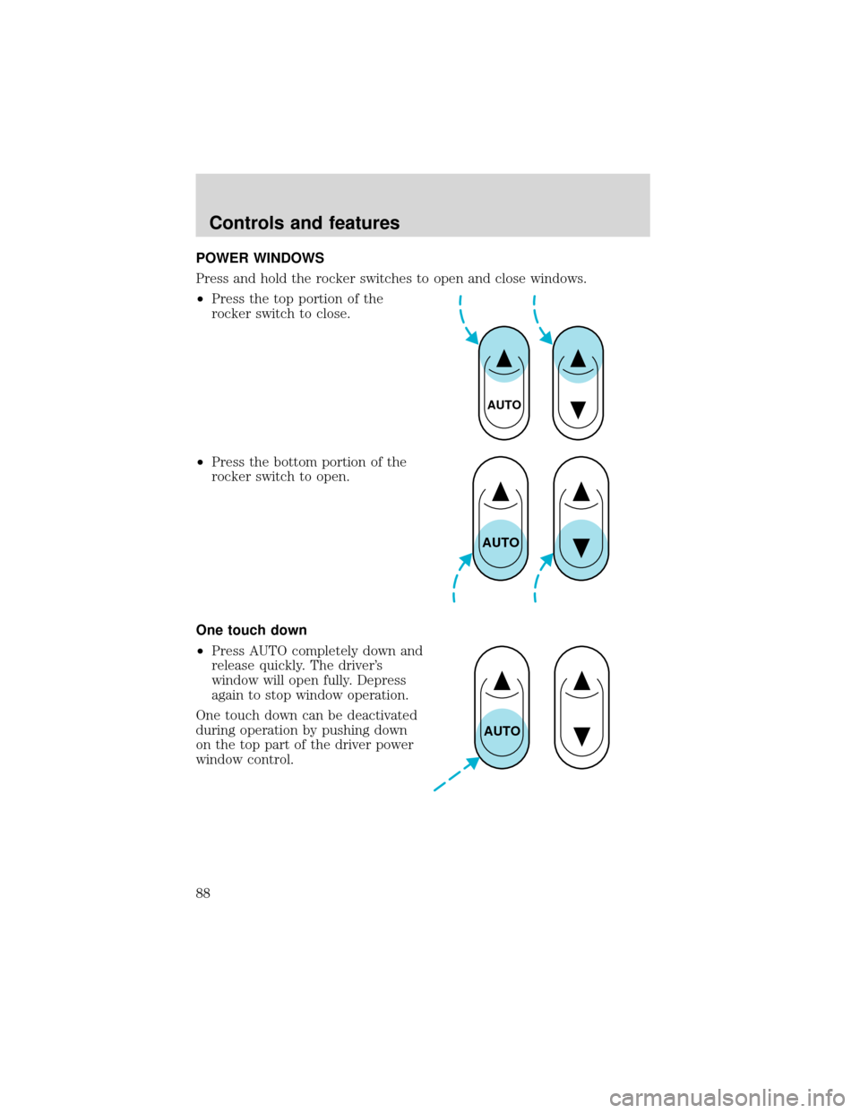 FORD EXPEDITION 2001 1.G Owners Manual POWER WINDOWS
Press and hold the rocker switches to open and close windows.
•Press the top portion of the
rocker switch to close.
•Press the bottom portion of the
rocker switch to open.
One touch 