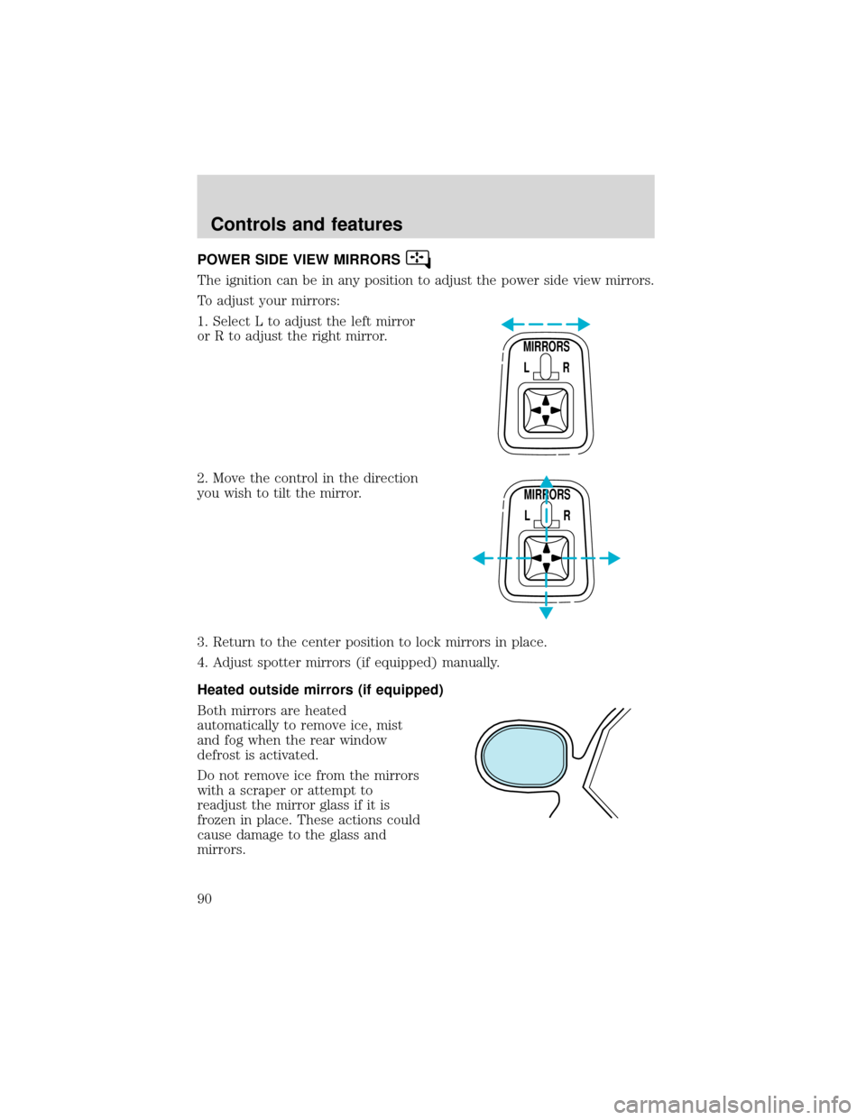 FORD EXPEDITION 2001 1.G Owners Manual POWER SIDE VIEW MIRRORS
The ignition can be in any position to adjust the power side view mirrors.
To adjust your mirrors:
1. Select L to adjust the left mirror
or R to adjust the right mirror.
2. Mov