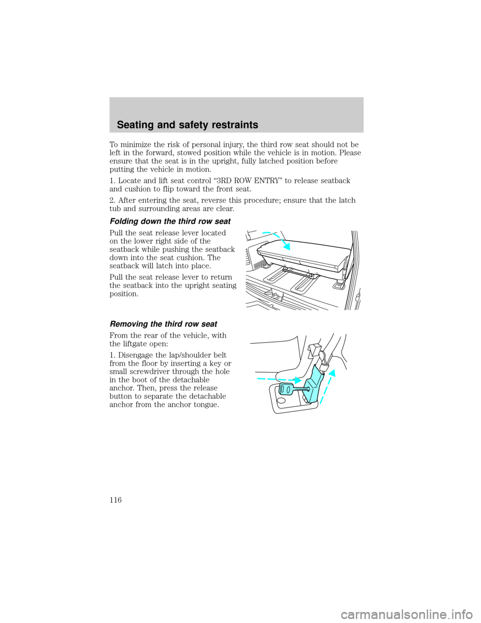 FORD EXPEDITION 2002 1.G Owners Manual To minimize the risk of personal injury, the third row seat should not be
left in the forward, stowed position while the vehicle is in motion. Please
ensure that the seat is in the upright, fully latc FORD EXPEDITION 2002 1.G Owners Manual To minimize the risk of personal injury, the third row seat should not be
left in the forward, stowed position while the vehicle is in motion. Please
ensure that the seat is in the upright, fully latc