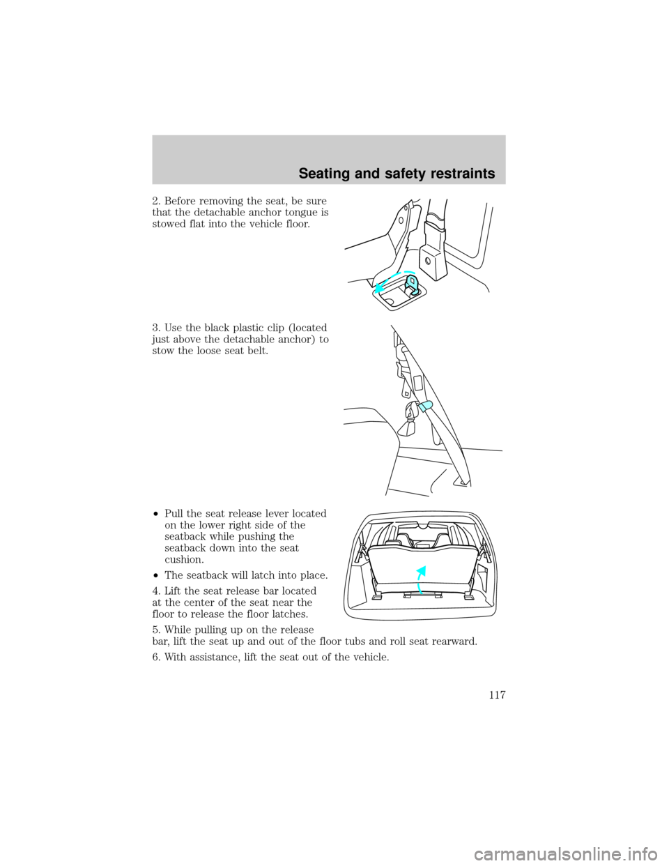 FORD EXPEDITION 2002 1.G Owners Manual 2. Before removing the seat, be sure
that the detachable anchor tongue is
stowed flat into the vehicle floor.
3. Use the black plastic clip (located
just above the detachable anchor) to
stow the loose