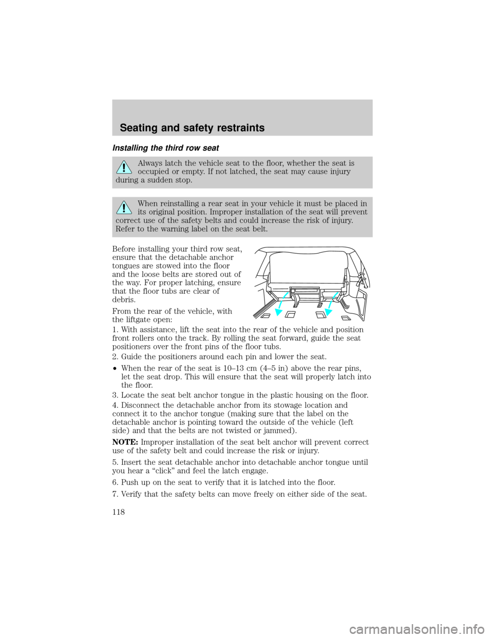 FORD EXPEDITION 2002 1.G Owners Manual Installing the third row seat
Always latch the vehicle seat to the floor, whether the seat is
occupied or empty. If not latched, the seat may cause injury
during a sudden stop.
When reinstalling a rea FORD EXPEDITION 2002 1.G Owners Manual Installing the third row seat
Always latch the vehicle seat to the floor, whether the seat is
occupied or empty. If not latched, the seat may cause injury
during a sudden stop.
When reinstalling a rea