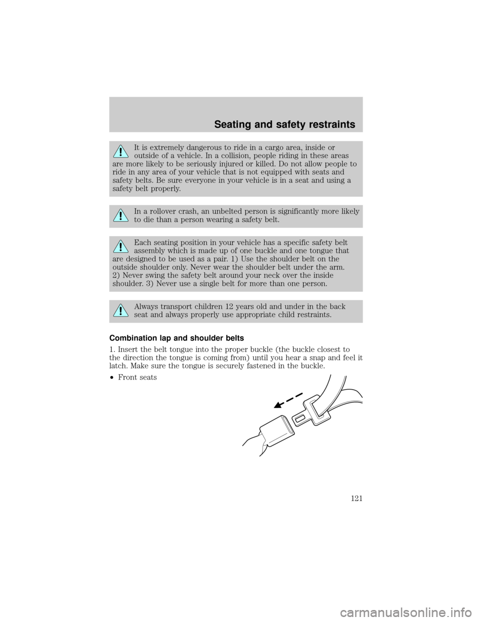 FORD EXPEDITION 2002 1.G Owners Manual It is extremely dangerous to ride in a cargo area, inside or
outside of a vehicle. In a collision, people riding in these areas
are more likely to be seriously injured or killed. Do not allow people t