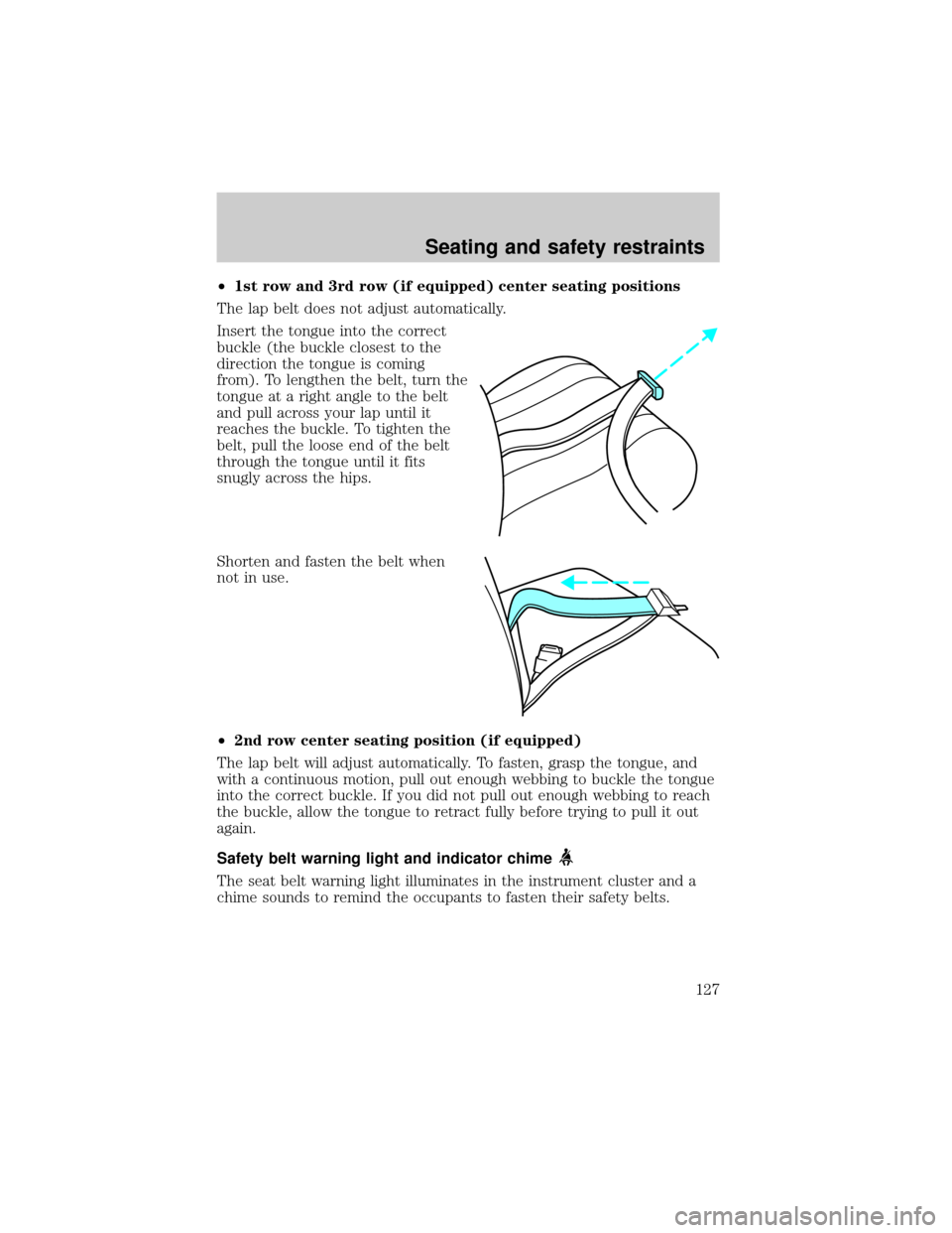 FORD EXPEDITION 2002 1.G Owners Manual ²1st row and 3rd row (if equipped) center seating positions
The lap belt does not adjust automatically.
Insert the tongue into the correct
buckle (the buckle closest to the
direction the tongue is co
