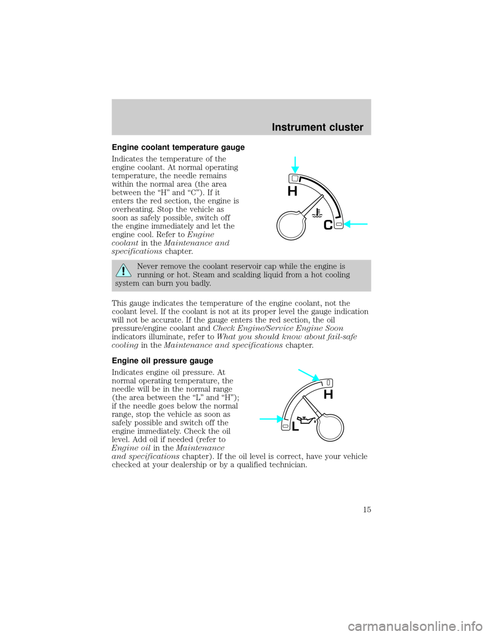 FORD EXPEDITION 2002 1.G Owners Manual Engine coolant temperature gauge
Indicates the temperature of the
engine coolant. At normal operating
temperature, the needle remains
within the normal area (the area
between the ªHº and ªCº). If FORD EXPEDITION 2002 1.G Owners Manual Engine coolant temperature gauge
Indicates the temperature of the
engine coolant. At normal operating
temperature, the needle remains
within the normal area (the area
between the ªHº and ªCº). If