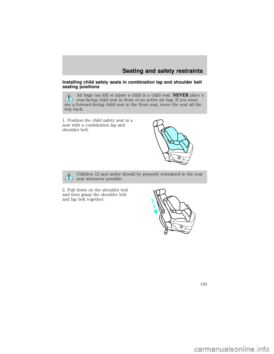 FORD EXPEDITION 2002 1.G Owners Manual Installing child safety seats in combination lap and shoulder belt
seating positions
Air bags can kill or injure a child in a child seat.NEVERplace a
rear-facing child seat in front of an active air b