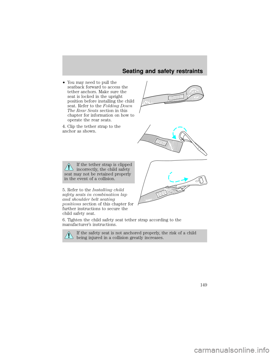 FORD EXPEDITION 2002 1.G Owners Manual ²You may need to pull the
seatback forward to access the
tether anchors. Make sure the
seat is locked in the upright
position before installing the child
seat. Refer to theFolding Down
The Rear Seats