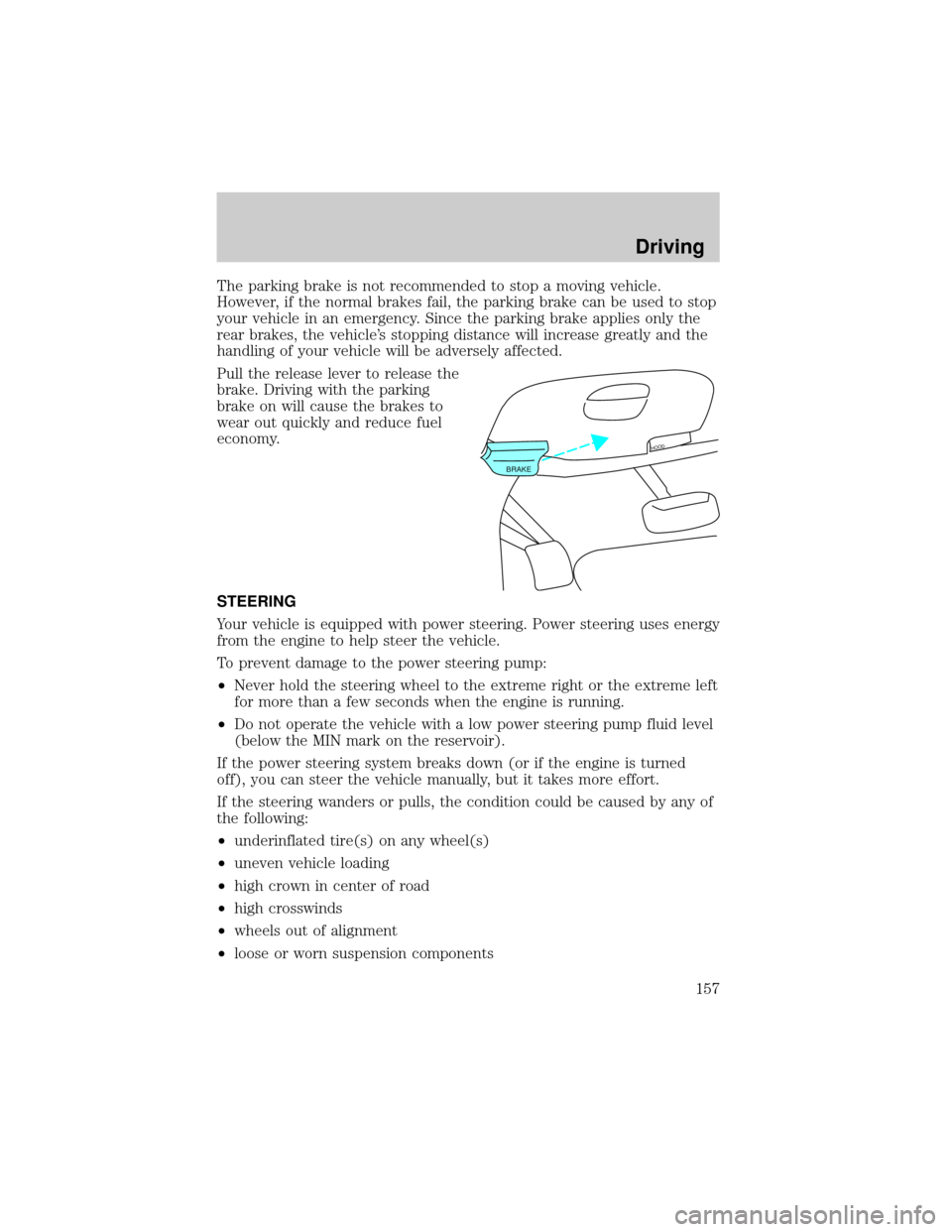 FORD EXPEDITION 2002 1.G Owners Manual The parking brake is not recommended to stop a moving vehicle.
However, if the normal brakes fail, the parking brake can be used to stop
your vehicle in an emergency. Since the parking brake applies o