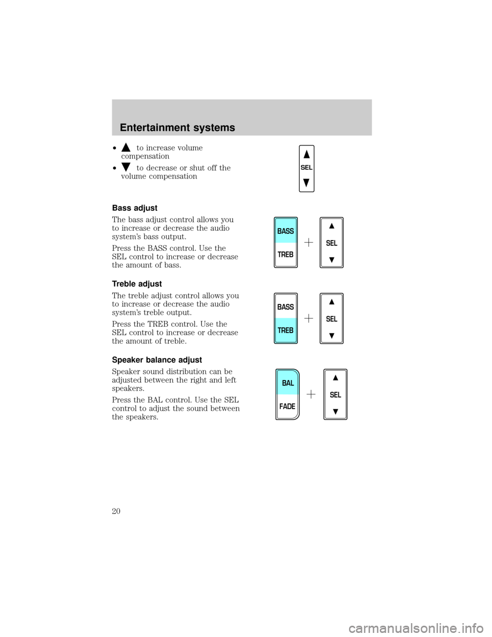 FORD EXPEDITION 2002 1.G Owners Manual ²to increase volume
compensation
²
to decrease or shut off the
volume compensation
Bass adjust
The bass adjust control allows you
to increase or decrease the audio
systems bass output.
Press the BA