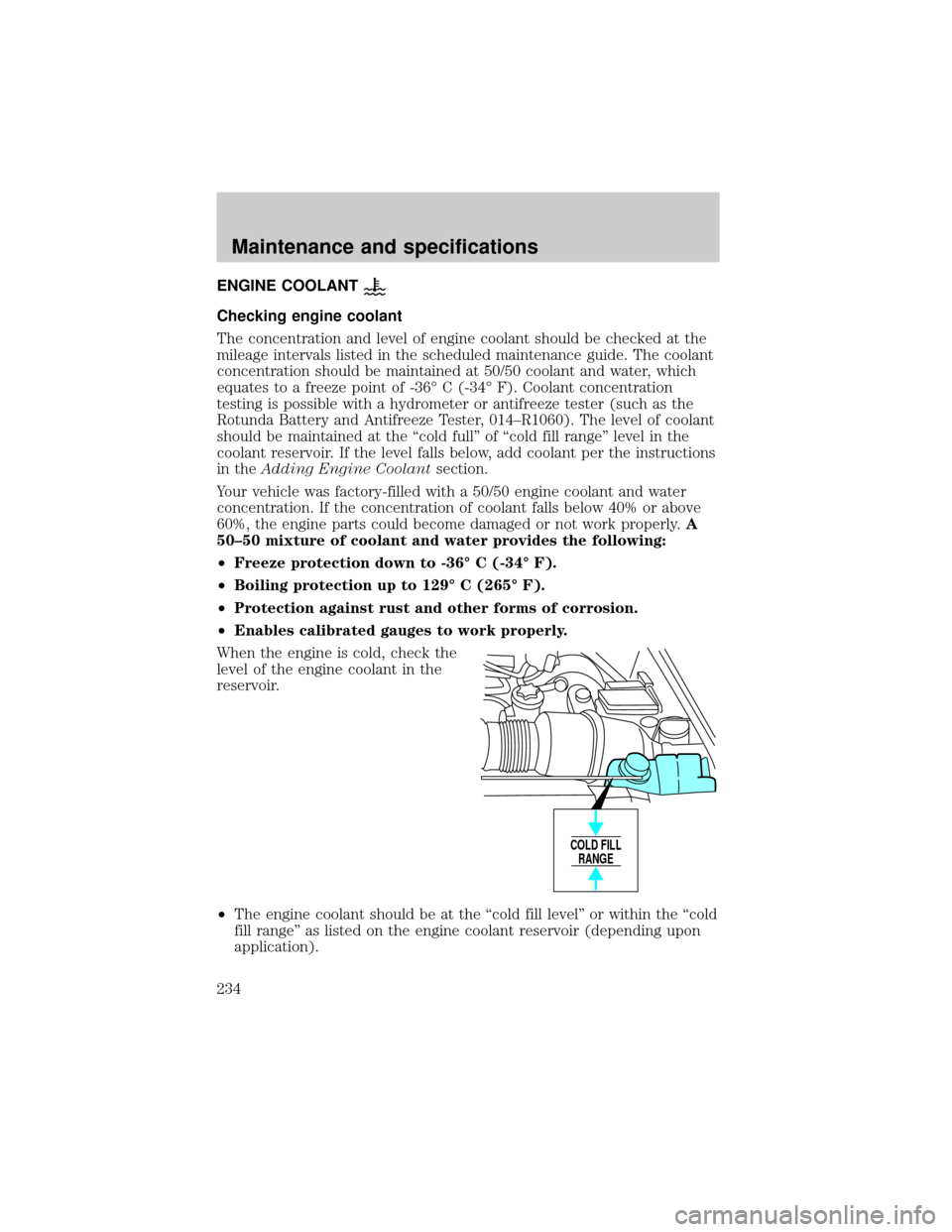 FORD EXPEDITION 2002 1.G Owners Manual ENGINE COOLANT
Checking engine coolant
The concentration and level of engine coolant should be checked at the
mileage intervals listed in the scheduled maintenance guide. The coolant
concentration sho