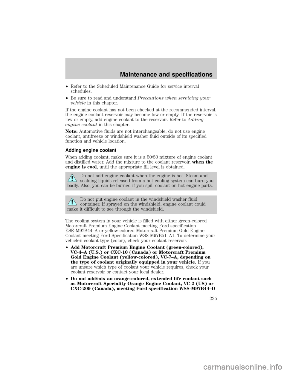 FORD EXPEDITION 2002 1.G Owners Manual ²Refer to the Scheduled Maintenance Guide for service interval
schedules.
²Be sure to read and understandPrecautions when servicing your
vehiclein this chapter.
If the engine coolant has not been ch