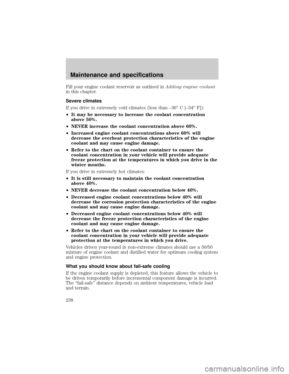 FORD EXPEDITION 2002 1.G Owners Manual Fill your engine coolant reservoir as outlined inAdding engine coolant
in this chapter.
Severe climates
If you drive in extremely cold climates (less than ±36É C [±34É F]):
²It may be necessary t