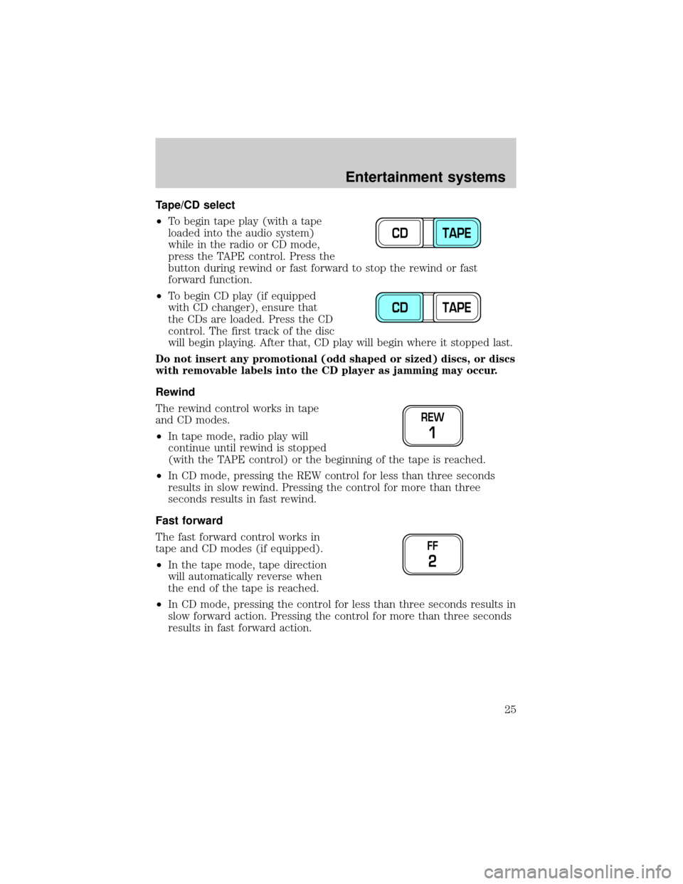 FORD EXPEDITION 2002 1.G Owners Manual Tape/CD select
²To begin tape play (with a tape
loaded into the audio system)
while in the radio or CD mode,
press the TAPE control. Press the
button during rewind or fast forward to stop the rewind 