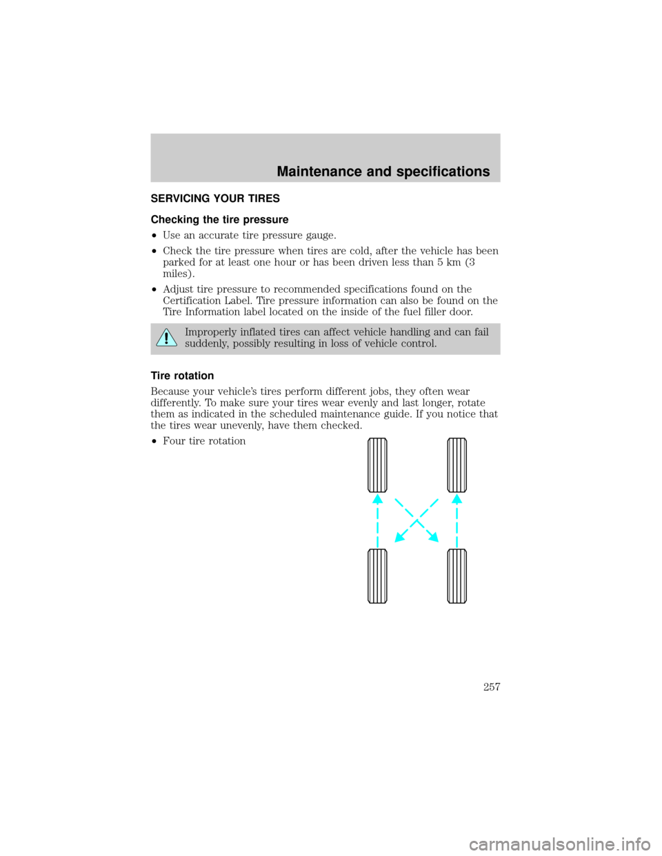 FORD EXPEDITION 2002 1.G Owners Manual SERVICING YOUR TIRES
Checking the tire pressure
²Use an accurate tire pressure gauge.
²Check the tire pressure when tires are cold, after the vehicle has been
parked for at least one hour or has bee