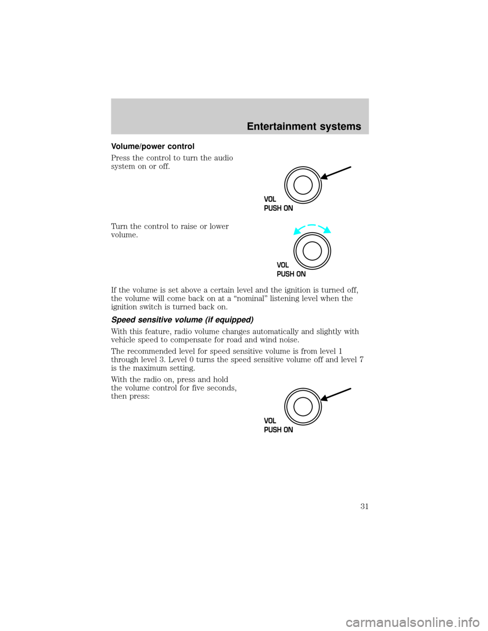 FORD EXPEDITION 2002 1.G Owners Manual Volume/power control
Press the control to turn the audio
system on or off.
Turn the control to raise or lower
volume.
If the volume is set above a certain level and the ignition is turned off,
the vol