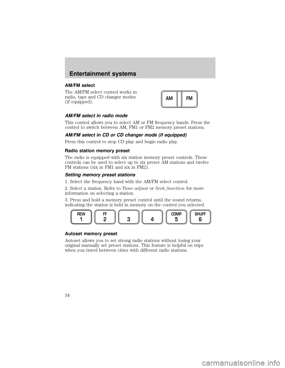 FORD EXPEDITION 2002 1.G Owners Manual AM/FM select
The AM/FM select control works in
radio, tape and CD changer modes
(if equipped).
AM/FM select in radio mode
This control allows you to select AM or FM frequency bands. Press the
control FORD EXPEDITION 2002 1.G Owners Manual AM/FM select
The AM/FM select control works in
radio, tape and CD changer modes
(if equipped).
AM/FM select in radio mode
This control allows you to select AM or FM frequency bands. Press the
control