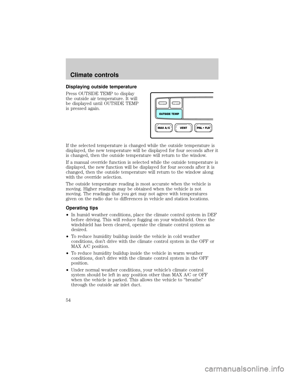 FORD EXPEDITION 2002 1.G Owners Manual Displaying outside temperature
Press OUTSIDE TEMP to display
the outside air temperature. It will
be displayed until OUTSIDE TEMP
is pressed again.
If the selected temperature is changed while the out FORD EXPEDITION 2002 1.G Owners Manual Displaying outside temperature
Press OUTSIDE TEMP to display
the outside air temperature. It will
be displayed until OUTSIDE TEMP
is pressed again.
If the selected temperature is changed while the out