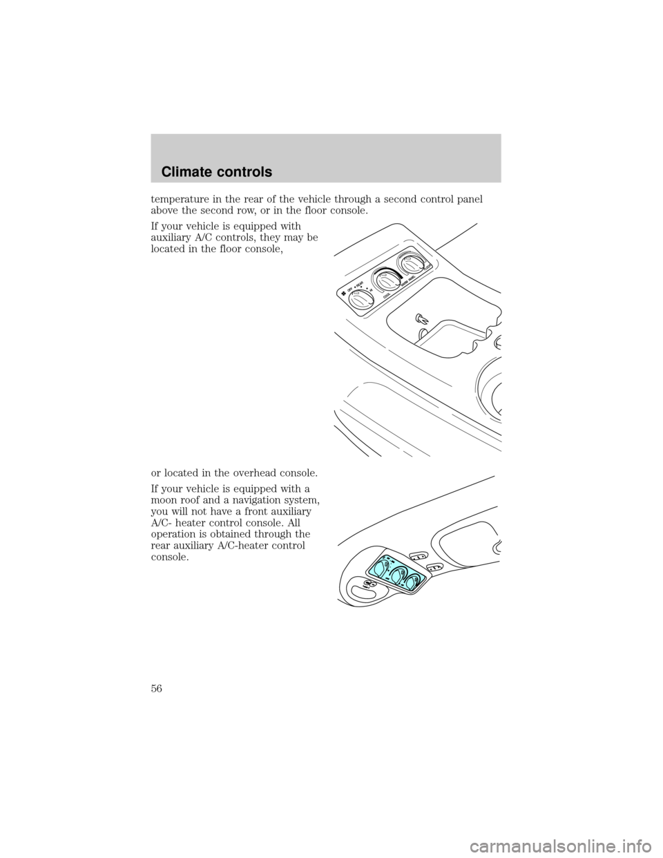 FORD EXPEDITION 2002 1.G Owners Manual temperature in the rear of the vehicle through a second control panel
above the second row, or in the floor console.
If your vehicle is equipped with
auxiliary A/C controls, they may be
located in the