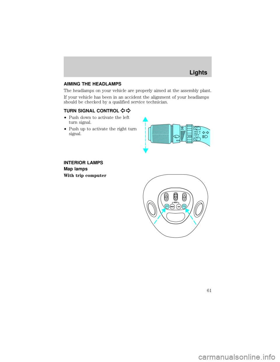 FORD EXPEDITION 2002 1.G Owners Manual AIMING THE HEADLAMPS
The headlamps on your vehicle are properly aimed at the assembly plant.
If your vehicle has been in an accident the alignment of your headlamps
should be checked by a qualified se