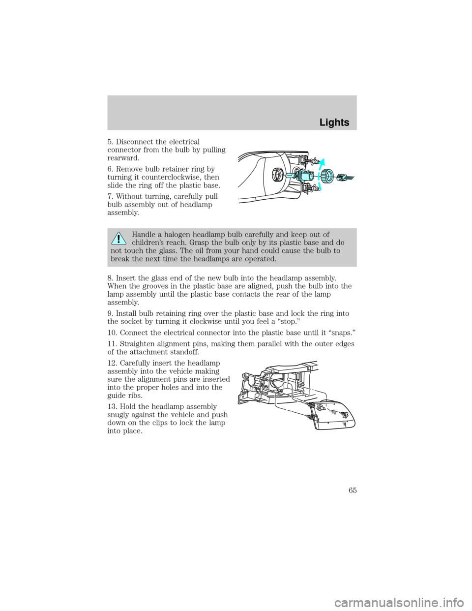 FORD EXPEDITION 2002 1.G Owners Manual 5. Disconnect the electrical
connector from the bulb by pulling
rearward.
6. Remove bulb retainer ring by
turning it counterclockwise, then
slide the ring off the plastic base.
7. Without turning, car FORD EXPEDITION 2002 1.G Owners Manual 5. Disconnect the electrical
connector from the bulb by pulling
rearward.
6. Remove bulb retainer ring by
turning it counterclockwise, then
slide the ring off the plastic base.
7. Without turning, car