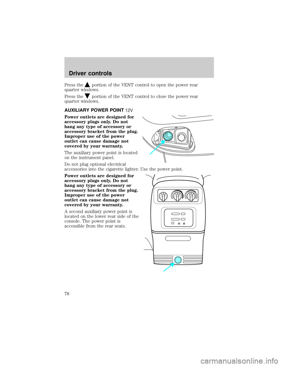 FORD EXPEDITION 2002 1.G Owners Manual Press theportion of the VENT control to open the power rear
quarter windows.
Press the
portion of the VENT control to close the power rear
quarter windows.
AUXILIARY POWER POINT
Power outlets are desi