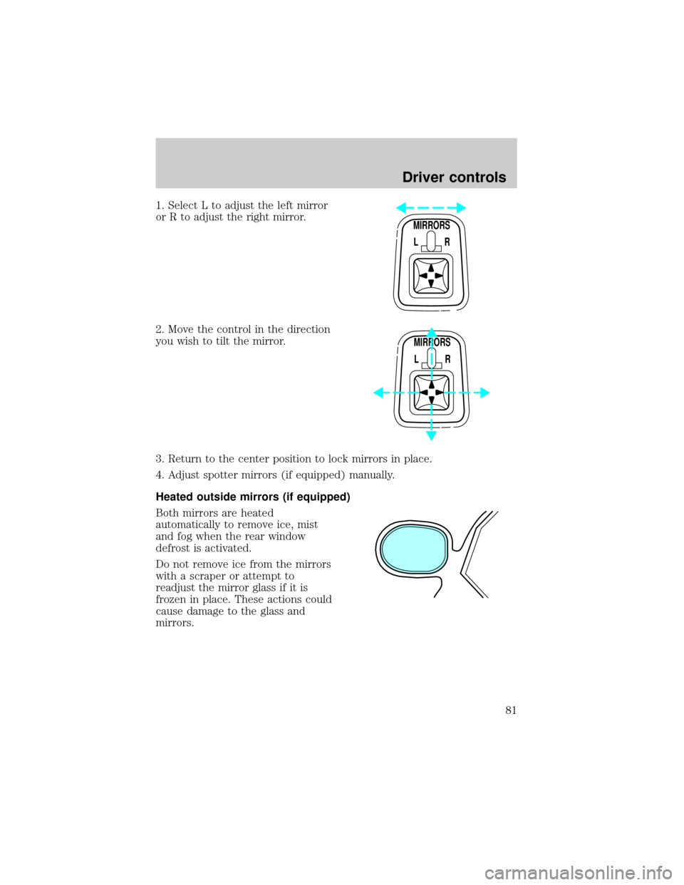 FORD EXPEDITION 2002 1.G Owners Manual 1. Select L to adjust the left mirror
or R to adjust the right mirror.
2. Move the control in the direction
you wish to tilt the mirror.
3. Return to the center position to lock mirrors in place.
4. A