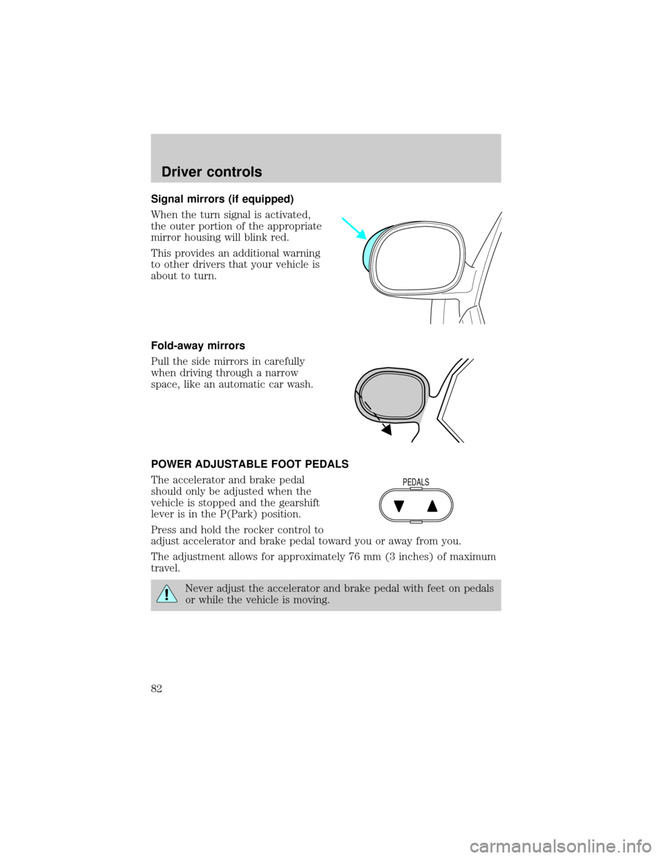 FORD EXPEDITION 2002 1.G Owners Manual Signal mirrors (if equipped)
When the turn signal is activated,
the outer portion of the appropriate
mirror housing will blink red.
This provides an additional warning
to other drivers that your vehic