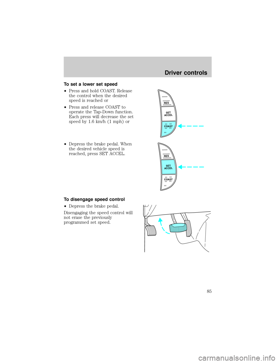 FORD EXPEDITION 2002 1.G Owners Manual To set a lower set speed
²Press and hold COAST. Release
the control when the desired
speed is reached or
²Press and release COAST to
operate the Tap-Down function.
Each press will decrease the set
s
