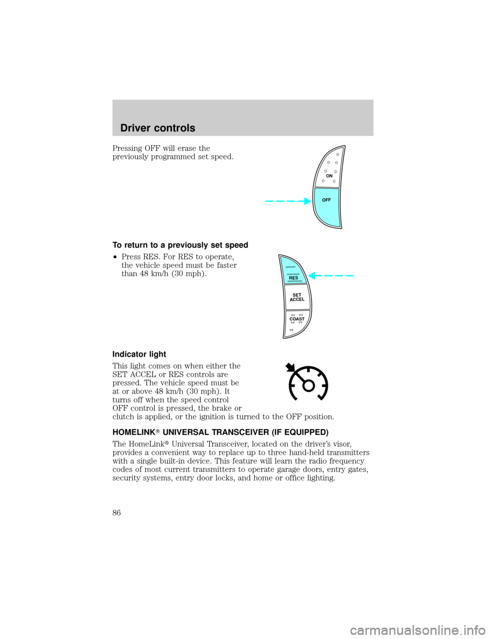 FORD EXPEDITION 2002 1.G Owners Manual Pressing OFF will erase the
previously programmed set speed.
To return to a previously set speed
²Press RES. For RES to operate,
the vehicle speed must be faster
than 48 km/h (30 mph).
Indicator ligh