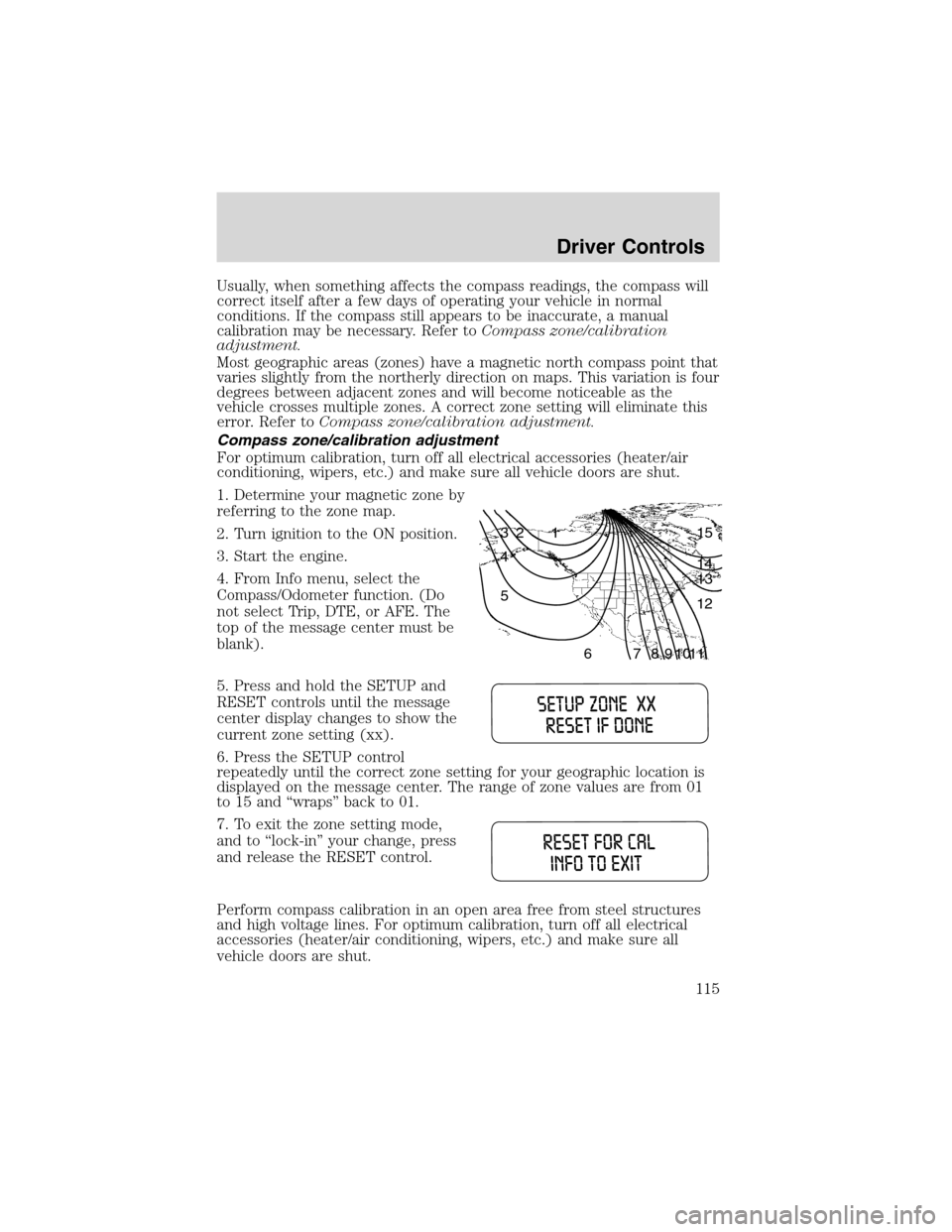 FORD EXPEDITION 2003 2.G Owners Manual Usually, when something affects the compass readings, the compass will
correct itself after a few days of operating your vehicle in normal
conditions. If the compass still appears to be inaccurate, a FORD EXPEDITION 2003 2.G Owners Manual Usually, when something affects the compass readings, the compass will
correct itself after a few days of operating your vehicle in normal
conditions. If the compass still appears to be inaccurate, a