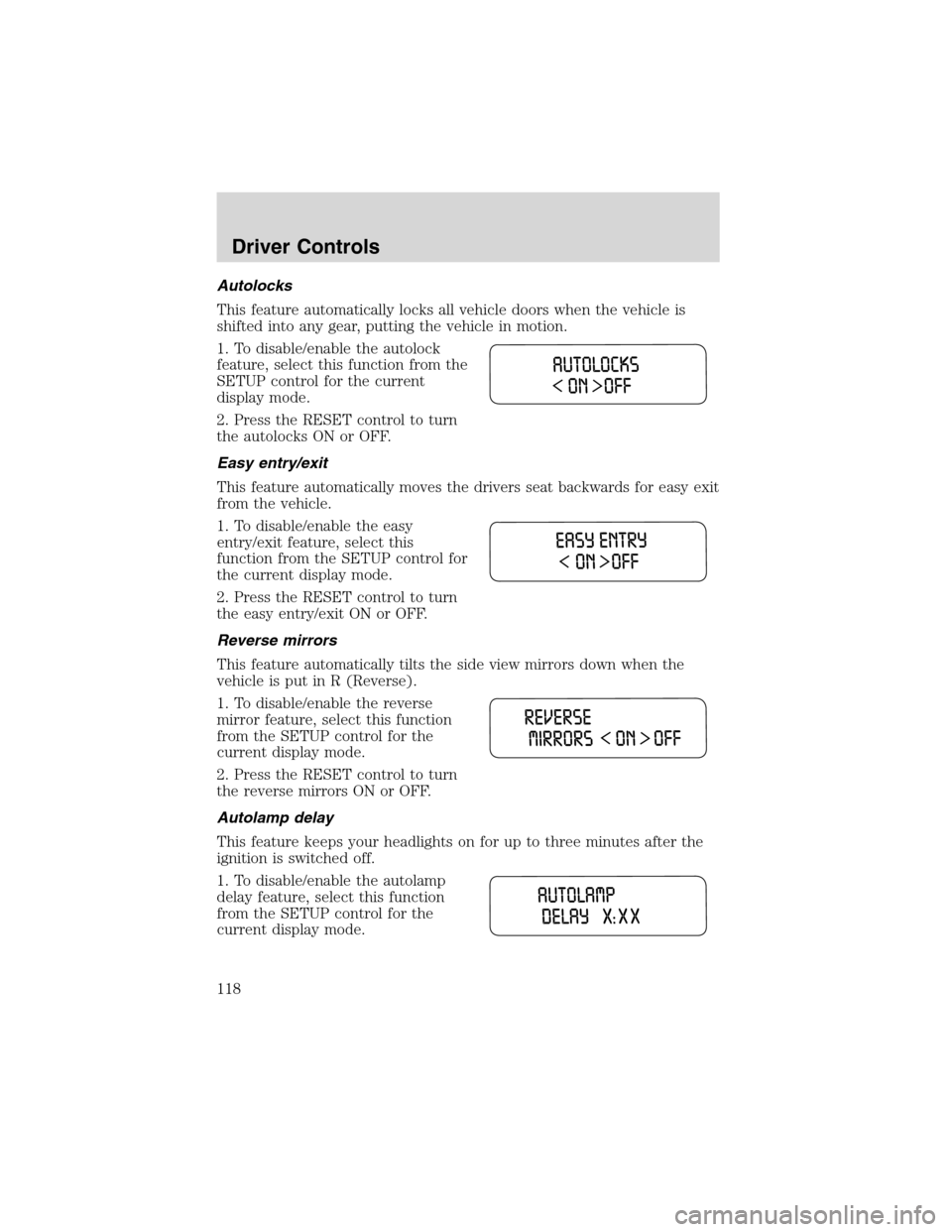 FORD EXPEDITION 2003 2.G Owners Manual Autolocks
This feature automatically locks all vehicle doors when the vehicle is
shifted into any gear, putting the vehicle in motion.
1. To disable/enable the autolock
feature, select this function f FORD EXPEDITION 2003 2.G Owners Manual Autolocks
This feature automatically locks all vehicle doors when the vehicle is
shifted into any gear, putting the vehicle in motion.
1. To disable/enable the autolock
feature, select this function f