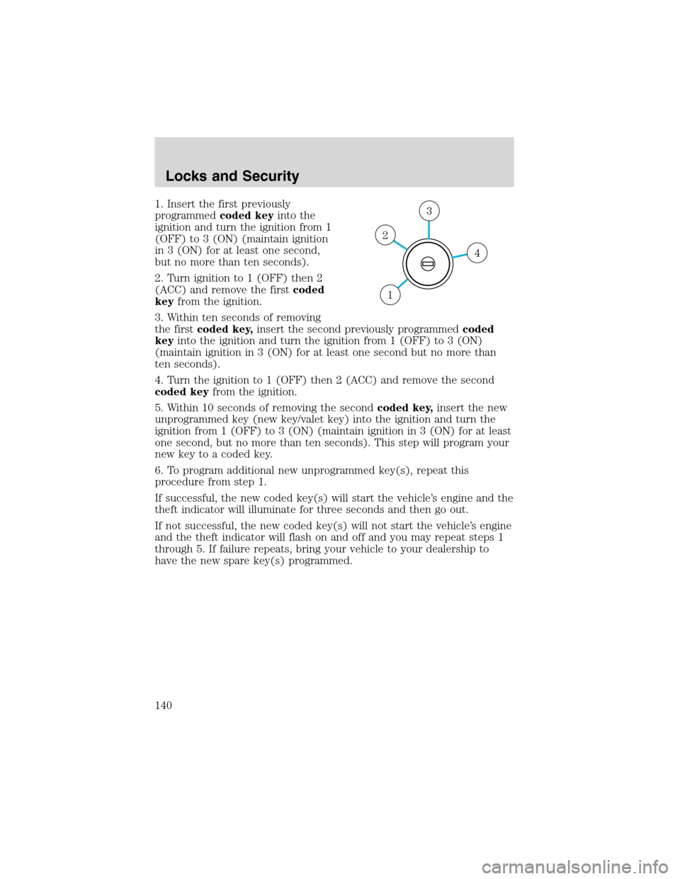 FORD EXPEDITION 2003 2.G Owners Manual 1. Insert the first previously
programmedcoded keyinto the
ignition and turn the ignition from 1
(OFF) to 3 (ON) (maintain ignition
in 3 (ON) for at least one second,
but no more than ten seconds).
2. FORD EXPEDITION 2003 2.G Owners Manual 1. Insert the first previously
programmedcoded keyinto the
ignition and turn the ignition from 1
(OFF) to 3 (ON) (maintain ignition
in 3 (ON) for at least one second,
but no more than ten seconds).
2.