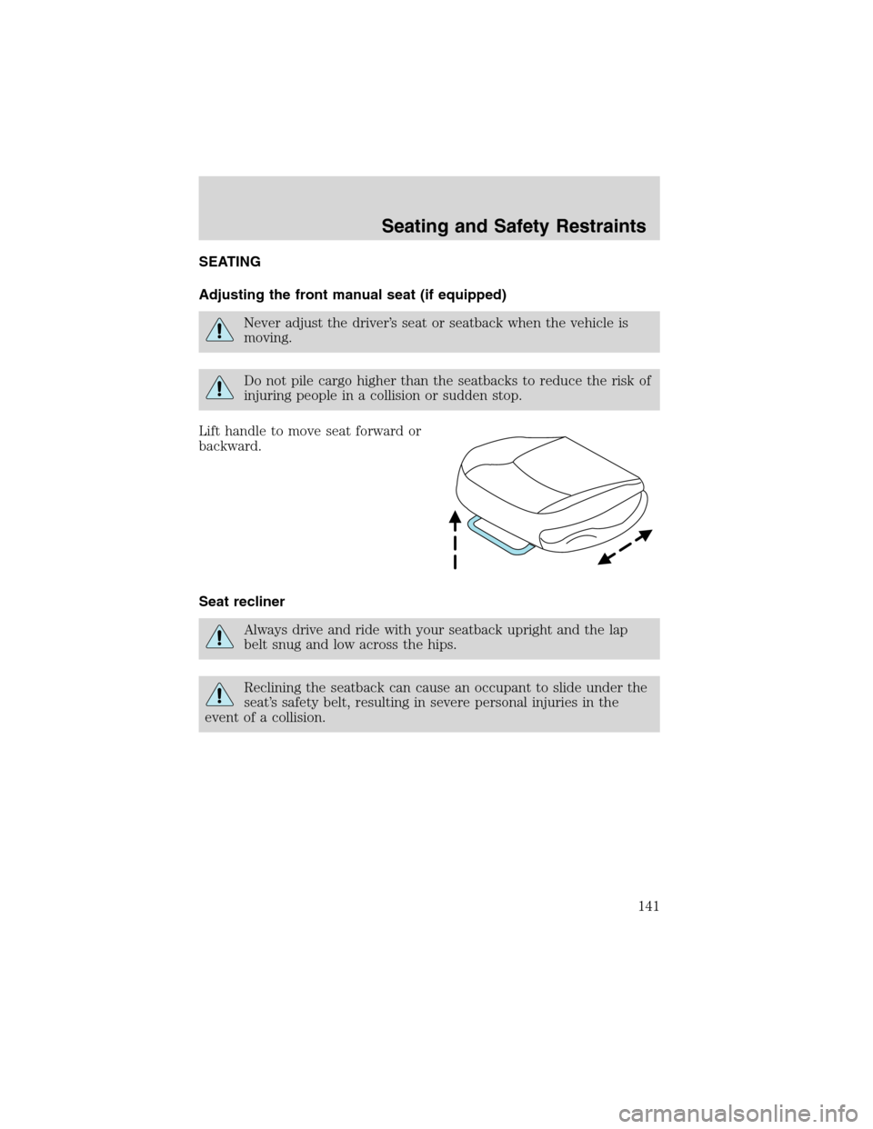 FORD EXPEDITION 2003 2.G Owners Manual SEATING
Adjusting the front manual seat (if equipped)
Never adjust the driver’s seat or seatback when the vehicle is
moving.
Do not pile cargo higher than the seatbacks to reduce the risk of
injurin