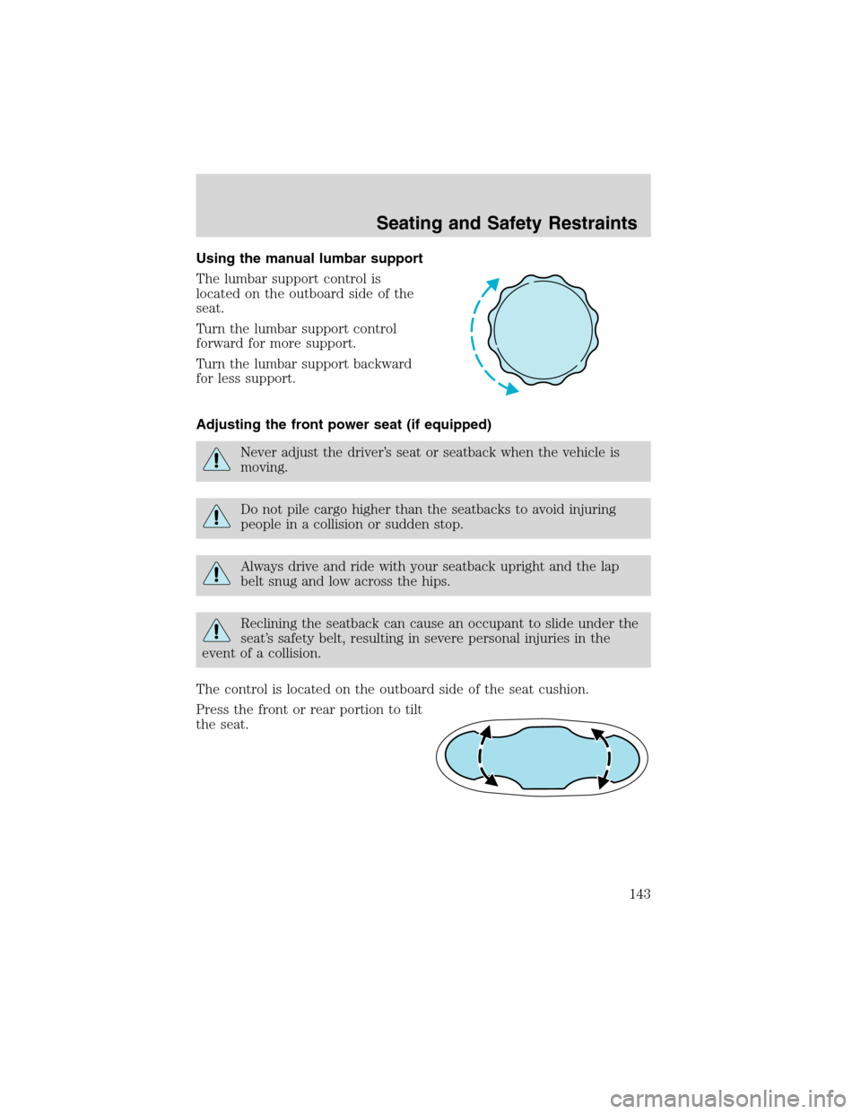 FORD EXPEDITION 2003 2.G Owners Manual Using the manual lumbar support
The lumbar support control is
located on the outboard side of the
seat.
Turn the lumbar support control
forward for more support.
Turn the lumbar support backward
for l