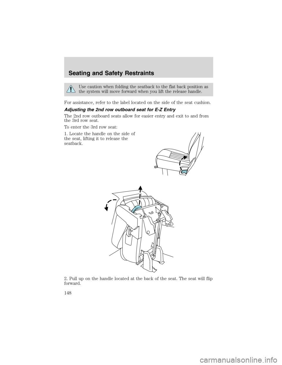 FORD EXPEDITION 2003 2.G Owners Manual Use caution when folding the seatback to the flat back position as
the system will move forward when you lift the release handle.
For assistance, refer to the label located on the side of the seat cus