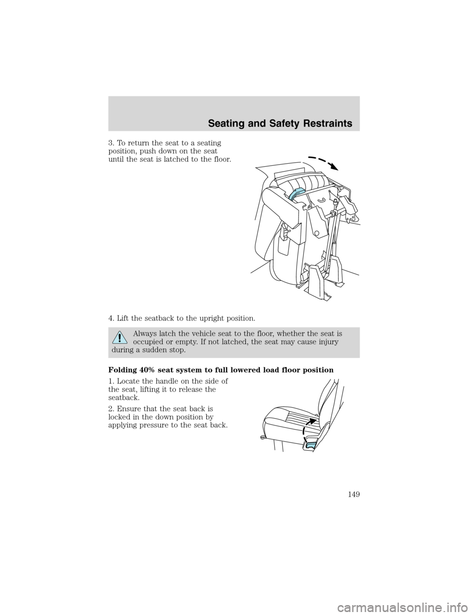FORD EXPEDITION 2003 2.G Owners Manual 3. To return the seat to a seating
position, push down on the seat
until the seat is latched to the floor.
4. Lift the seatback to the upright position.
Always latch the vehicle seat to the floor, whe