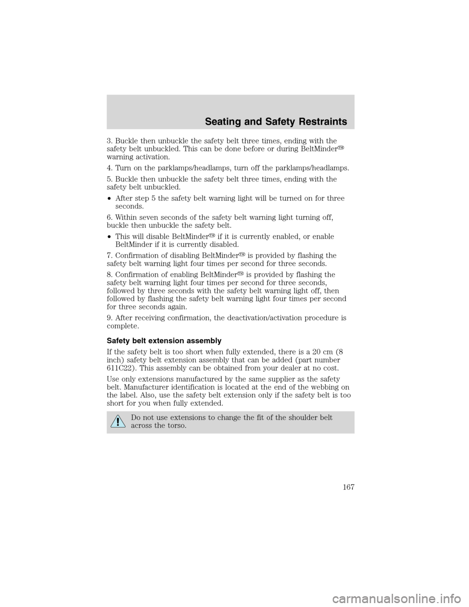 FORD EXPEDITION 2003 2.G Owners Manual 3. Buckle then unbuckle the safety belt three times, ending with the
safety belt unbuckled. This can be done before or during BeltMinder
warning activation.
4. Turn on the parklamps/headlamps, turn o FORD EXPEDITION 2003 2.G Owners Manual 3. Buckle then unbuckle the safety belt three times, ending with the
safety belt unbuckled. This can be done before or during BeltMinder
warning activation.
4. Turn on the parklamps/headlamps, turn o