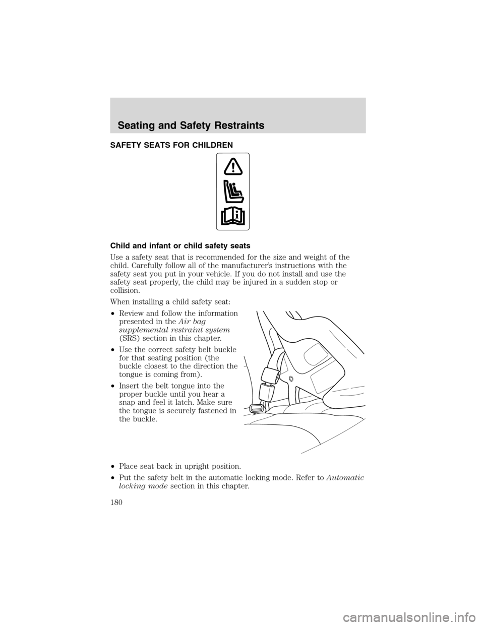 FORD EXPEDITION 2003 2.G Owners Manual SAFETY SEATS FOR CHILDREN
Child and infant or child safety seats
Use a safety seat that is recommended for the size and weight of the
child. Carefully follow all of the manufacturer’s instructions w