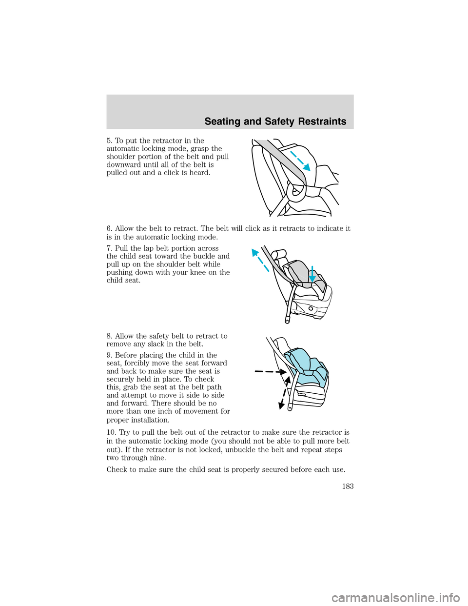 FORD EXPEDITION 2003 2.G Owners Manual 5. To put the retractor in the
automatic locking mode, grasp the
shoulder portion of the belt and pull
downward until all of the belt is
pulled out and a click is heard.
6. Allow the belt to retract. 