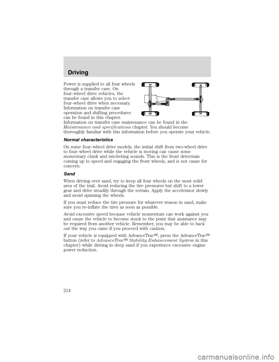 FORD EXPEDITION 2003 2.G Owners Manual Power is supplied to all four wheels
through a transfer case. On
four–wheel drive vehicles, the
transfer case allows you to select
four–wheel drive when necessary.
Information on transfer case
ope