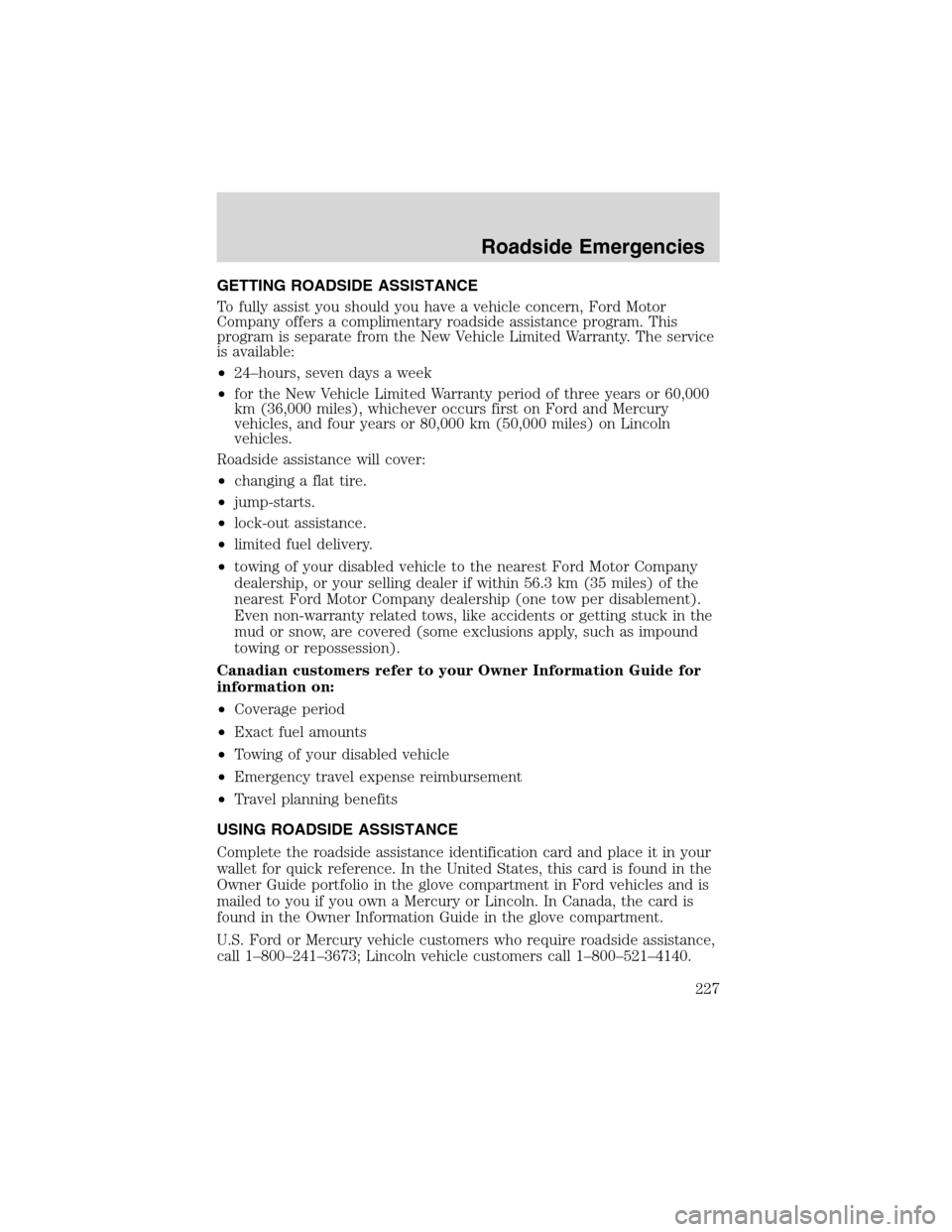 FORD EXPEDITION 2003 2.G Owners Manual GETTING ROADSIDE ASSISTANCE
To fully assist you should you have a vehicle concern, Ford Motor
Company offers a complimentary roadside assistance program. This
program is separate from the New Vehicle 