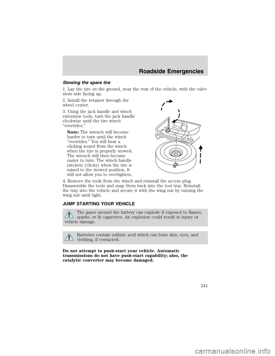FORD EXPEDITION 2003 2.G Owners Manual Stowing the spare tire
1. Lay the tire on the ground, near the rear of the vehicle, with the valve
stem side facing up.
2. Install the retainer through the
wheel center.
3. Using the jack handle and w