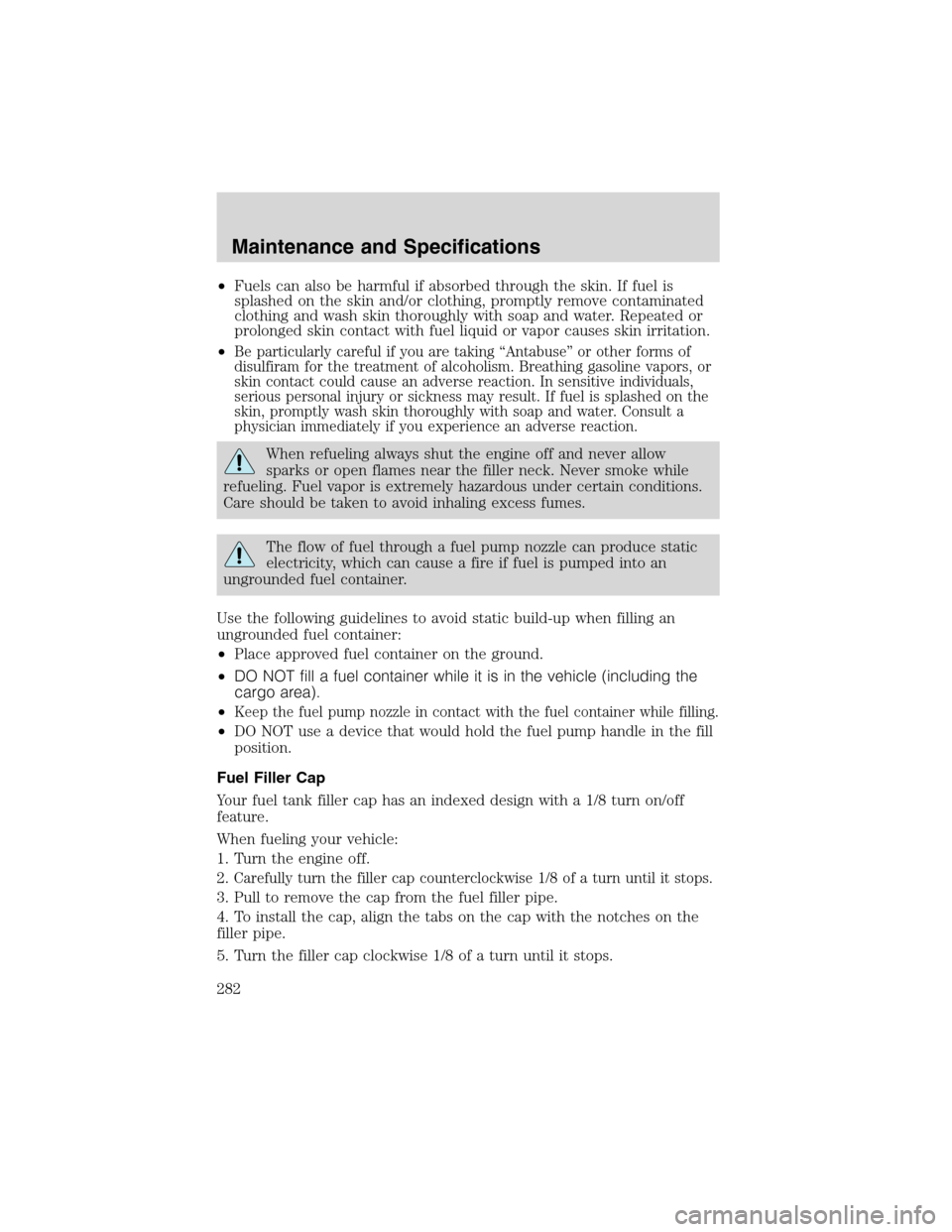 FORD EXPEDITION 2003 2.G Owners Manual •Fuels can also be harmful if absorbed through the skin. If fuel is
splashed on the skin and/or clothing, promptly remove contaminated
clothing and wash skin thoroughly with soap and water. Repeated