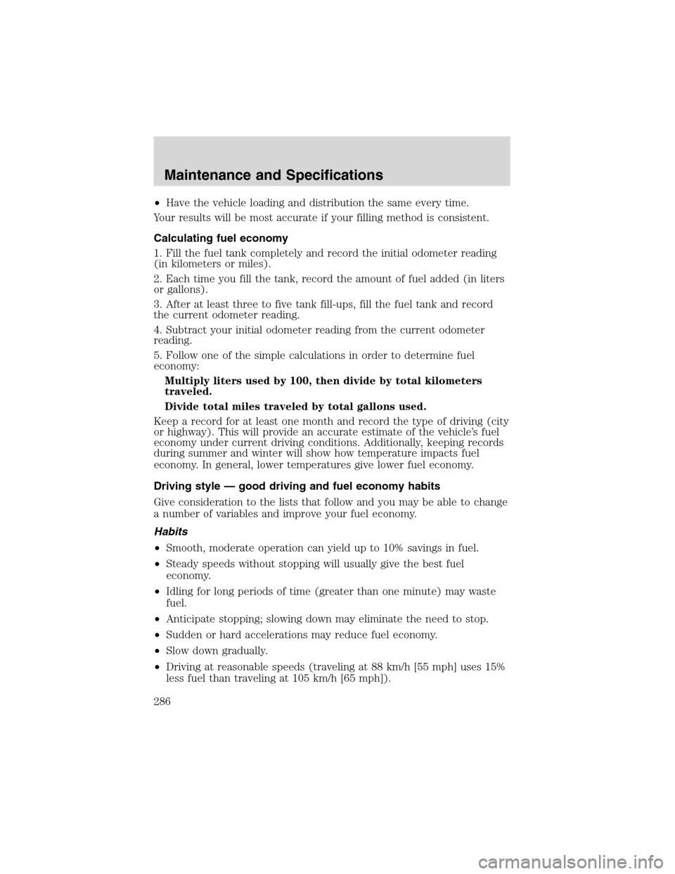 FORD EXPEDITION 2003 2.G Owners Manual •Have the vehicle loading and distribution the same every time.
Your results will be most accurate if your filling method is consistent.
Calculating fuel economy
1. Fill the fuel tank completely and