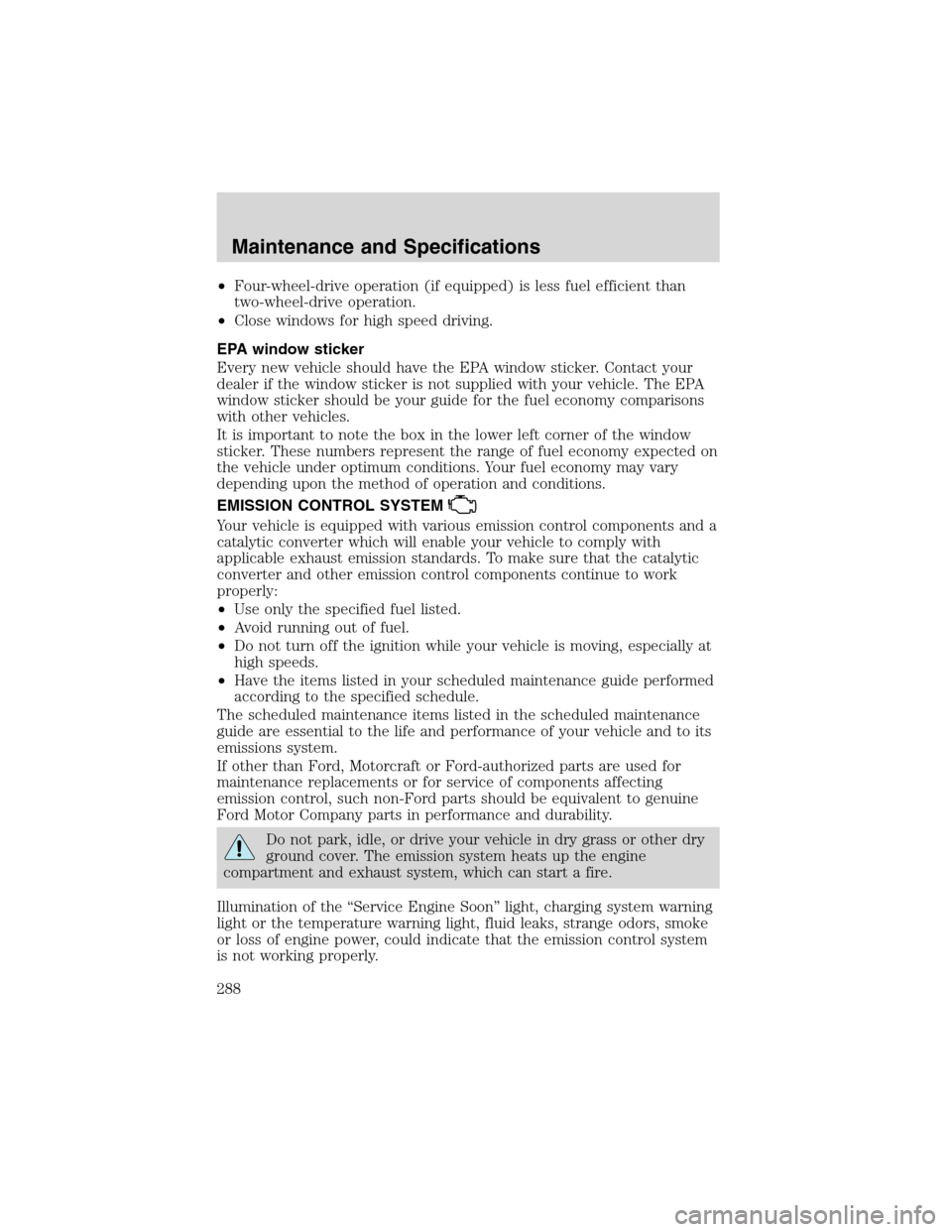 FORD EXPEDITION 2003 2.G Owners Manual •Four-wheel-drive operation (if equipped) is less fuel efficient than
two-wheel-drive operation.
•Close windows for high speed driving.
EPA window sticker
Every new vehicle should have the EPA win