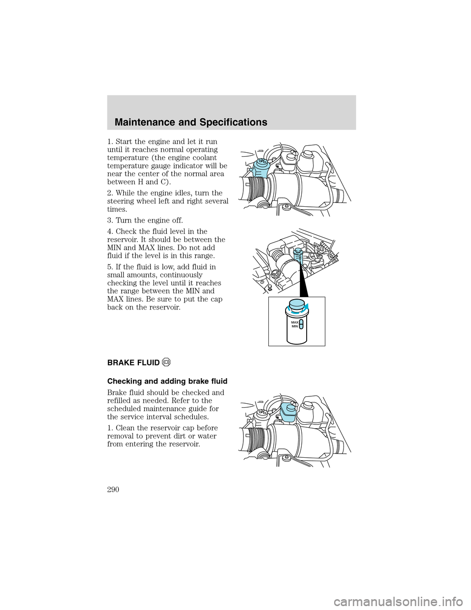 FORD EXPEDITION 2003 2.G Owners Manual 1. Start the engine and let it run
until it reaches normal operating
temperature (the engine coolant
temperature gauge indicator will be
near the center of the normal area
between H and C).
2. While t