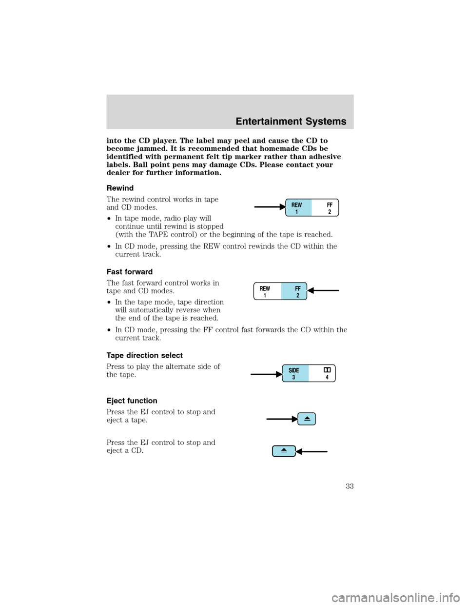 FORD EXPEDITION 2003 2.G Owners Manual into the CD player. The label may peel and cause the CD to
become jammed. It is recommended that homemade CDs be
identified with permanent felt tip marker rather than adhesive
labels. Ball point pens 